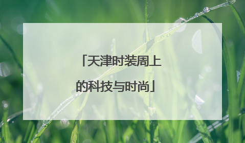 天津时装周上的科技与时尚