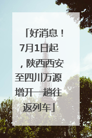 好消息！7月1日起，陕西西安至四川万源增开一趟往返列车