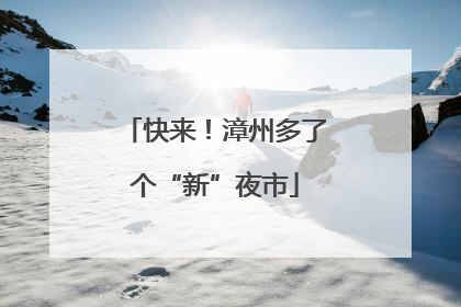 快来！漳州多了个“新”夜市