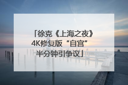 徐克《上海之夜》4K修复版“自宫”半分钟引争议