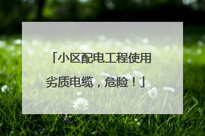 小区配电工程使用劣质电缆，危险！