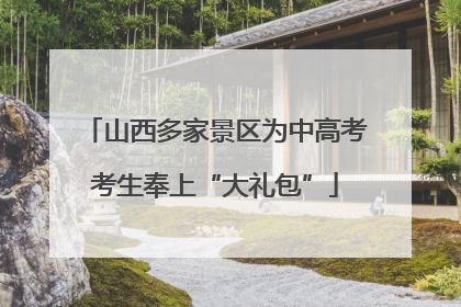 山西多家景区为中高考考生奉上“大礼包”