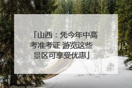 山西：凭今年中高考准考证 游览这些景区可享受优惠