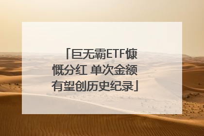 巨无霸ETF慷慨分红 单次金额有望创历史纪录