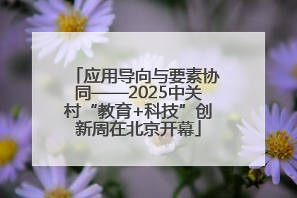 应用导向与要素协同——2025中关村“教育+科技”创新周在北京开幕