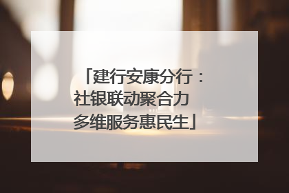 建行安康分行：社银联动聚合力 多维服务惠民生