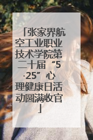 张家界航空工业职业技术学院第二十届“5·25”心理健康日活动圆满收官