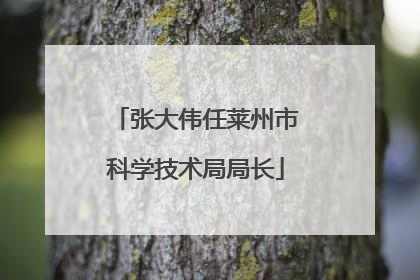 张大伟任莱州市科学技术局局长