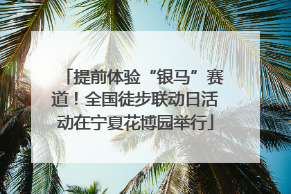 提前体验“银马”赛道！全国徒步联动日活动在宁夏花博园举行