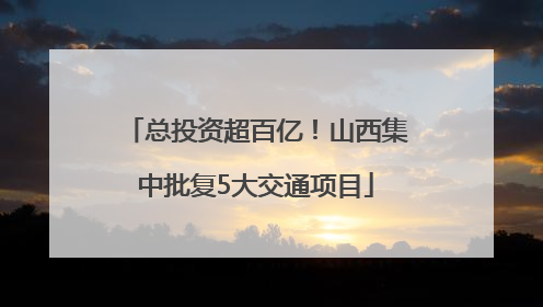 总投资超百亿！山西集中批复5大交通项目