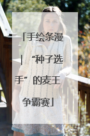 手绘条漫｜“种子选手”的麦王争霸赛