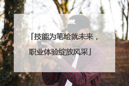 技能为笔绘就未来，职业体验绽放风采