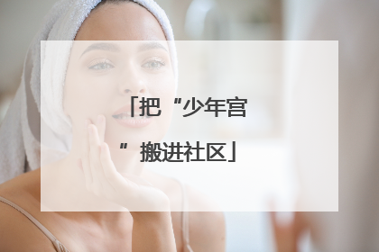 把“少年宫”搬进社区