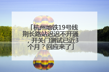 杭州地铁19号线荆长路站迟迟不开通，开关门测试已近3个月？回应来了
