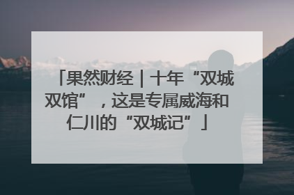 果然财经｜十年“双城双馆”，这是专属威海和仁川的“双城记”
