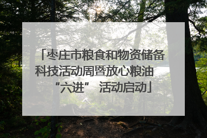 枣庄市粮食和物资储备科技活动周暨放心粮油 “六进” 活动启动