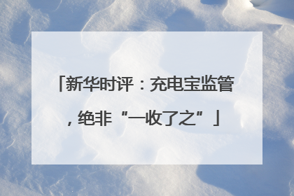 新华时评：充电宝监管，绝非“一收了之”