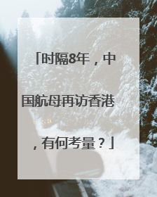 时隔8年，中国航母再访香港，有何考量？