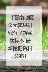 晋南地区金元葬具研究有了新实物标本 最新挖掘资料公布