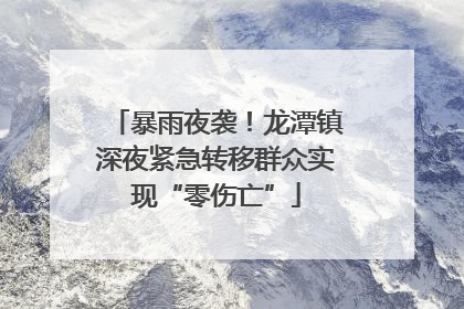 暴雨夜袭！龙潭镇深夜紧急转移群众实现“零伤亡”