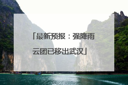 最新预报：强降雨云团已移出武汉