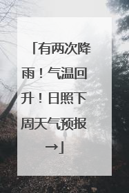 有两次降雨！气温回升！日照下周天气预报→