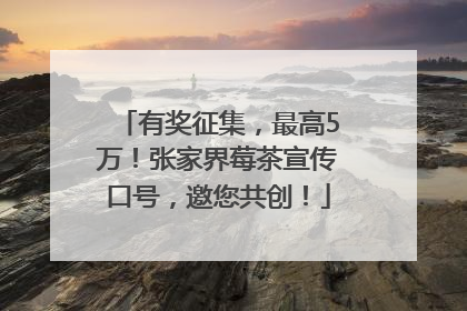 有奖征集，最高5万！张家界莓茶宣传口号，邀您共创！