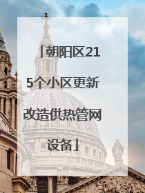 朝阳区215个小区更新改造供热管网设备