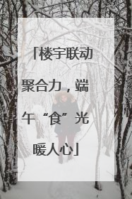 楼宇联动聚合力，端午“食”光暖人心