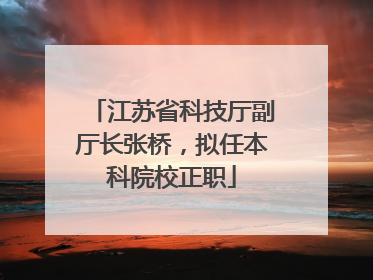 江苏省科技厅副厅长张桥，拟任本科院校正职