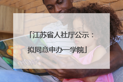 江苏省人社厅公示：拟同意申办一学院