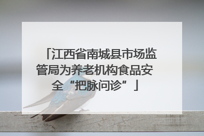 江西省南城县市场监管局为养老机构食品安全“把脉问诊”