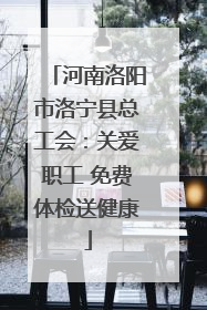 河南洛阳市洛宁县总工会：关爱职工 免费体检送健康