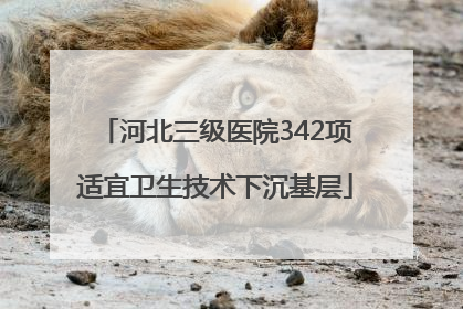 河北三级医院342项适宜卫生技术下沉基层