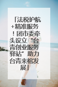 法税护航+精准服务！团市委牵头设立“台青创业服务驿站”助力台青来榕发展