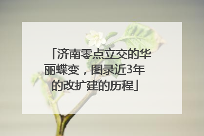 济南零点立交的华丽蝶变，图录近3年的改扩建的历程