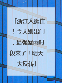 浙江人挺住！今天别出门，最强暴雨时段来了！明天大反转