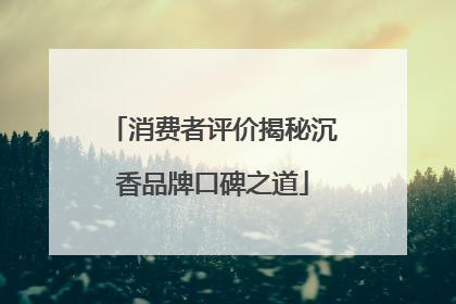 消费者评价揭秘沉香品牌口碑之道