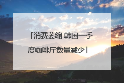 消费萎缩 韩国一季度咖啡厅数量减少