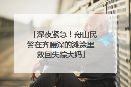 深夜紧急！舟山民警在齐腰深的滩涂里救回失踪大妈