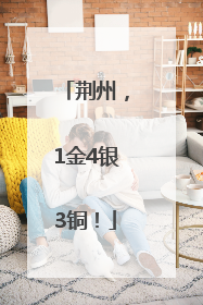 荆州，1金4银3铜！