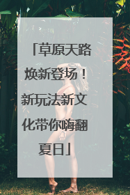 草原天路焕新登场！新玩法新文化带你嗨翻夏日