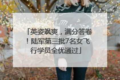 英姿飒爽，满分答卷！陆军第三批7名女飞行学员全优通过