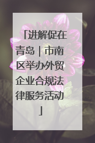 进解促在青岛｜市南区举办外贸企业合规法律服务活动