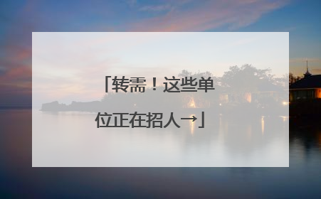 转需！这些单位正在招人→