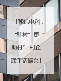 豫信电科：“驻村”更“助村” 村企联手话振兴