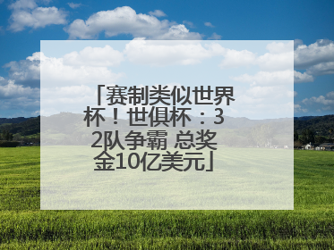 赛制类似世界杯！世俱杯：32队争霸 总奖金10亿美元