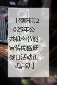 邵阳市2025年公共机构节能宣传周暨低碳日活动正式启动