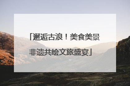 邂逅古浪！美食美景非遗共绘文旅盛宴