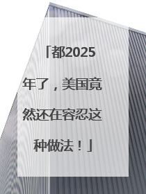 都2025年了，美国竟然还在容忍这种做法！